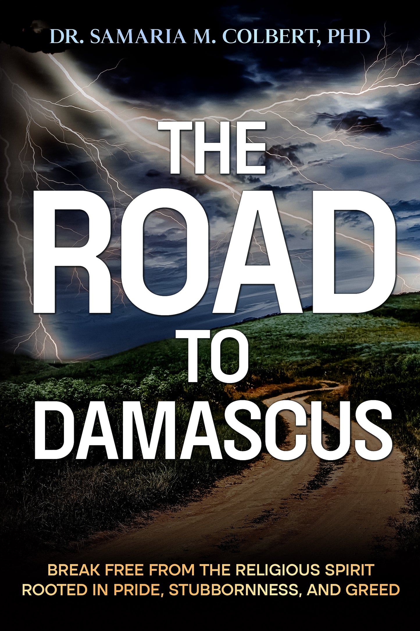 THE ROAD TO DAMASCUS:BREAK FREE FROM THE RELIGIOUS SPIRIT ROOTED IN PRIDE, STUBBORNNESS, AND GREED.